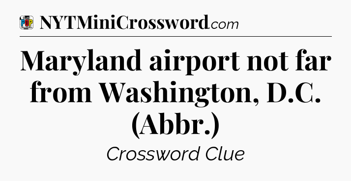 Maryland airport not far from Washington, D.C. (Abbr.) Crossword Clue