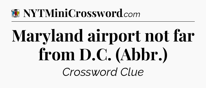 Maryland airport not far from D.C. (Abbr.) Crossword Clue