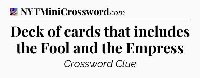 Deck of cards that includes the Fool and the Empress Crossword Clue