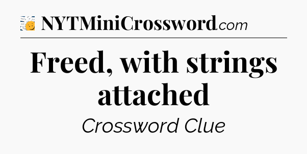 Freed, with strings attached - 7 Little Words