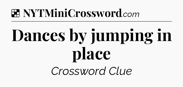 Solution: Dances by jumping in place - NYT Crossword