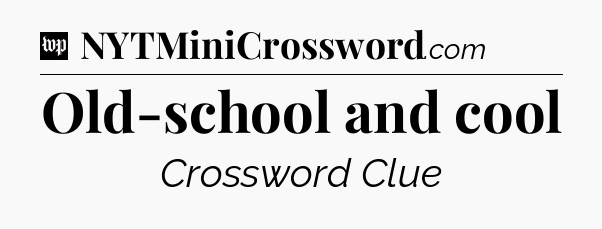Old-school and cool Crossword Clue