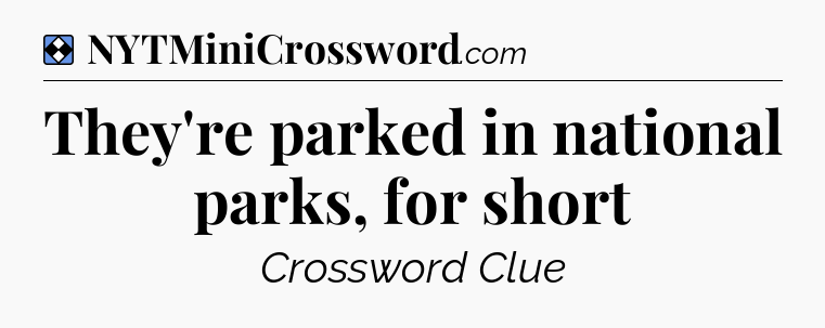Solution: They're parked in national parks, for short - NYT Mini Crossword
