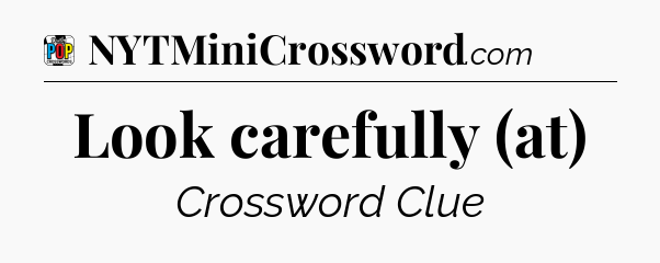 Look carefully (at) Crossword Clue