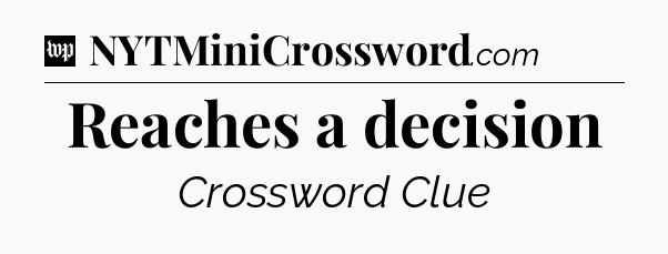 Reaches a decision Crossword Clue