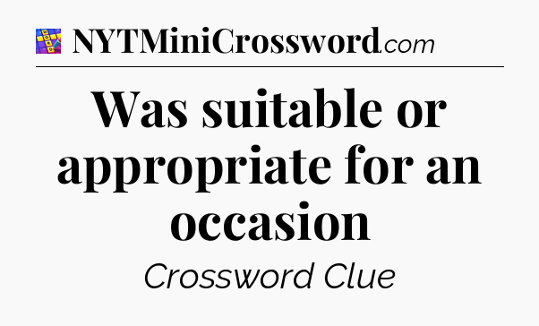 Was suitable or appropriate for an occasion Codycross