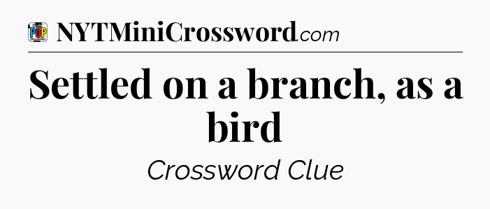 Settled on a branch, as a bird Crossword Clue
