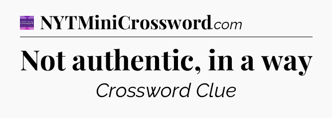 Not authentic, in a way - Thomas Joseph Crossword