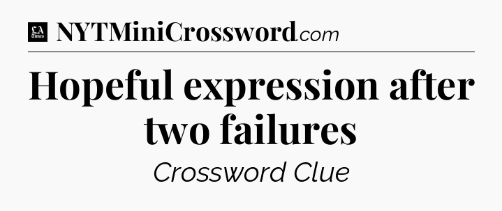 Hopeful expression after two failures - LA Times Crossword