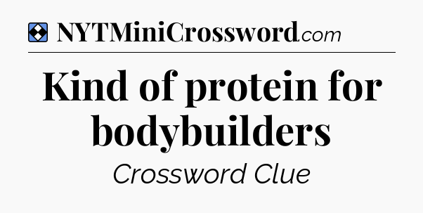 Solution: Kind of protein for bodybuilders - NYT Mini Crossword