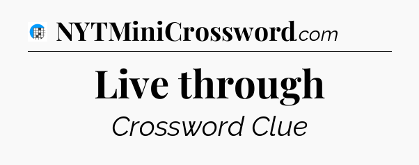 Live through Crossword Clue