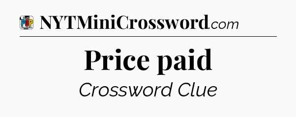 Price paid Crossword Clue