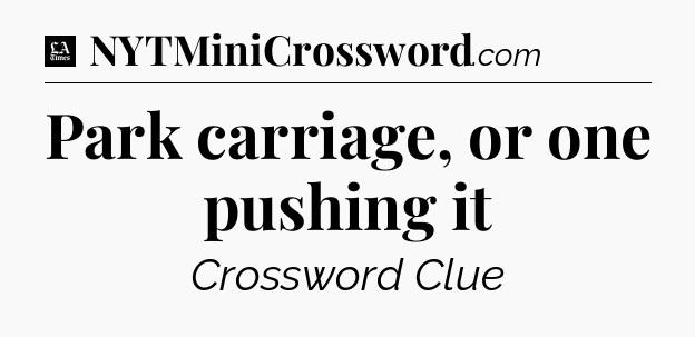 Park carriage, or one pushing it - LA Times Crossword