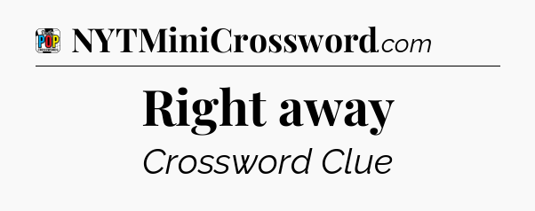 Right away Crossword Clue