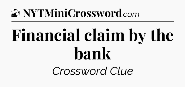 Financial claim by the bank - Daily Themed Mini Crossword