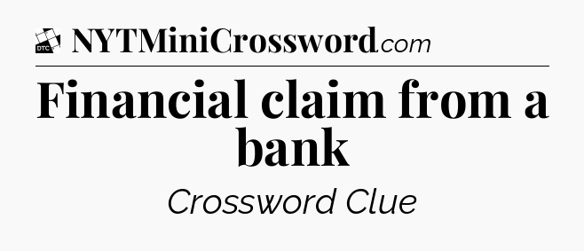Financial claim from a bank - Daily Themed Classic Crossword