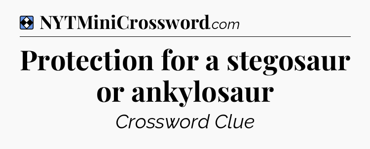 Solution: Protection for a stegosaur or ankylosaur - NYT Mini Crossword