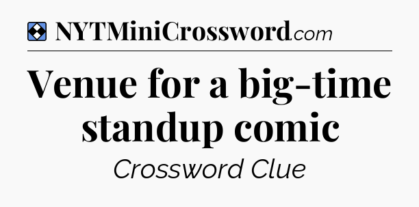 Solution: Venue for a big-time standup comic - NYT Mini Crossword