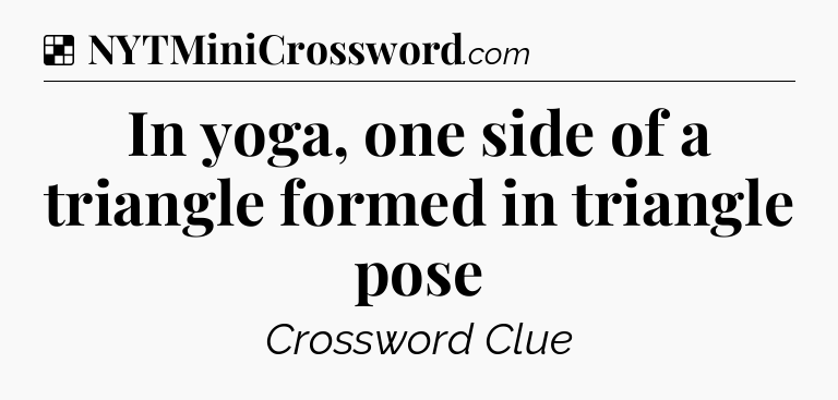 Solution: In yoga, one side of a triangle formed in triangle pose - NYT Crossword