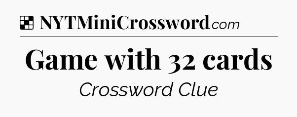 Solution: Game with 32 cards - NYT Crossword