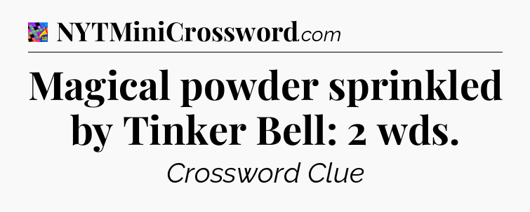 Magical powder sprinkled by Tinker Bell: 2 wds Crossword Clue