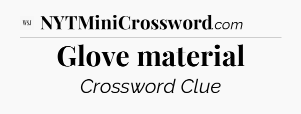 Glove material - WSJ Crossword