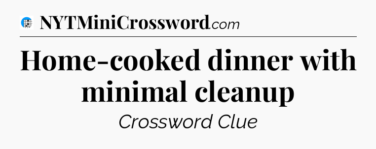 Home-cooked dinner with minimal cleanup Crossword Clue
