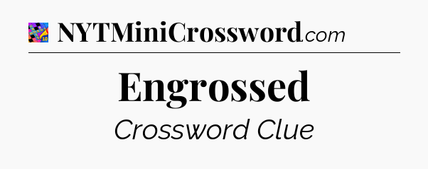 Engrossed Crossword Clue