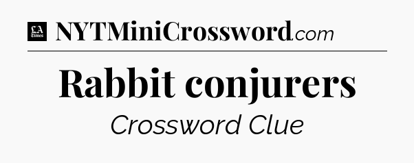 Rabbit conjurers - LA Times Crossword