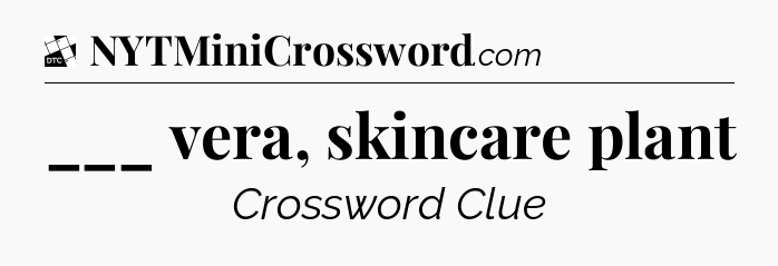 ___ vera, skincare plant - Daily Themed Classic Crossword