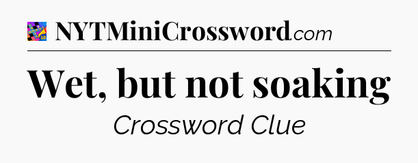 Wet, but not soaking Crossword Clue