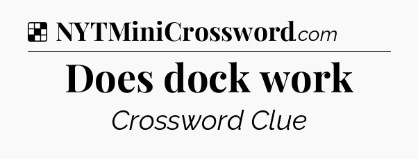 Solution: Does dock work - NYT Crossword