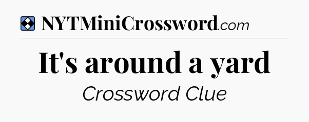 Solution: It's around a yard - NYT Mini Crossword
