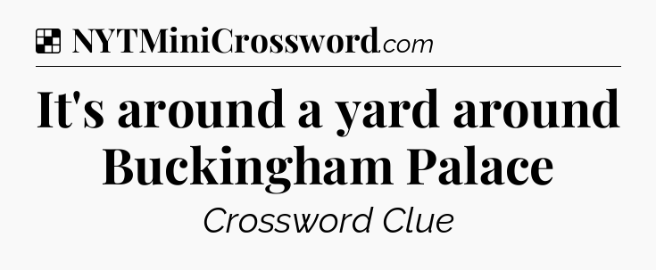 Solution: It's around a yard around Buckingham Palace - NYT Crossword