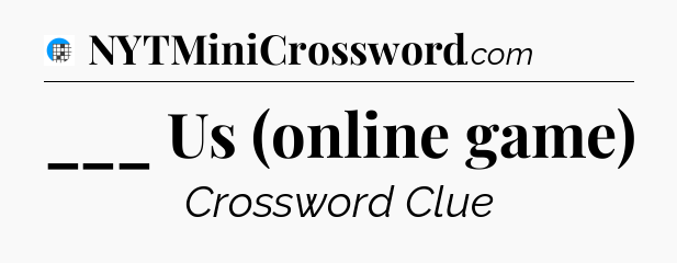 ___ Us (online game) Crossword Clue