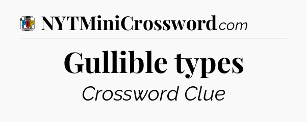 Gullible types Crossword Clue