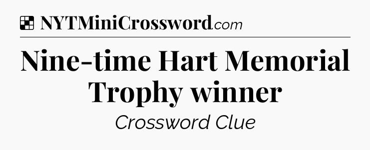 Solution: Nine-time Hart Memorial Trophy winner - NYT Crossword