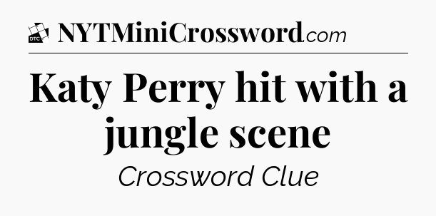 Katy Perry hit with a jungle scene - Daily Themed Classic Crossword