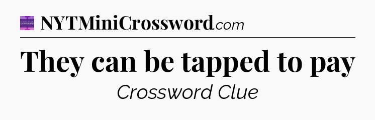 They can be tapped to pay - Thomas Joseph Crossword