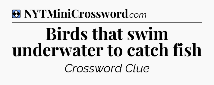 Solution: Birds that swim underwater to catch fish - NYT Mini Crossword