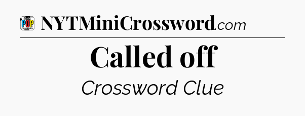 Called off Crossword Clue