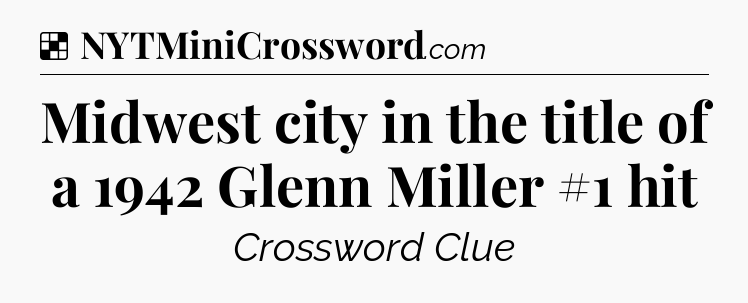 Solution: Midwest city in the title of a 1942 Glenn Miller #1 hit - NYT Crossword