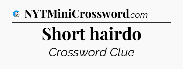 Short hairdo Crossword Clue