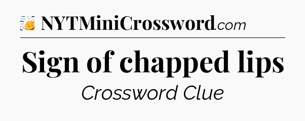 Sign of chapped lips - 7 Little Words