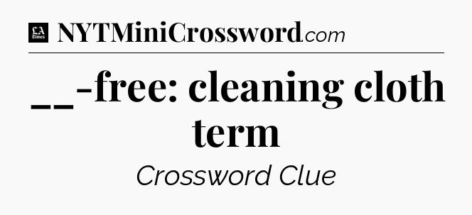 __-free: cleaning cloth term - LA Times Crossword