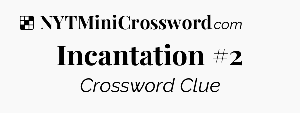 Solution: Incantation #2 - NYT Crossword