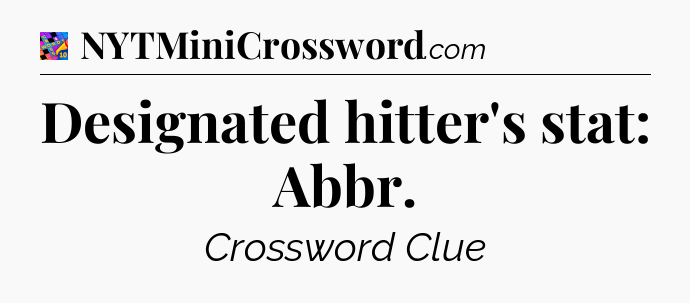 Designated hitter's stat: Abbr Crossword Clue