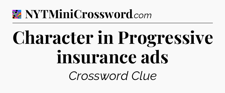 Character in Progressive insurance ads Crossword Clue