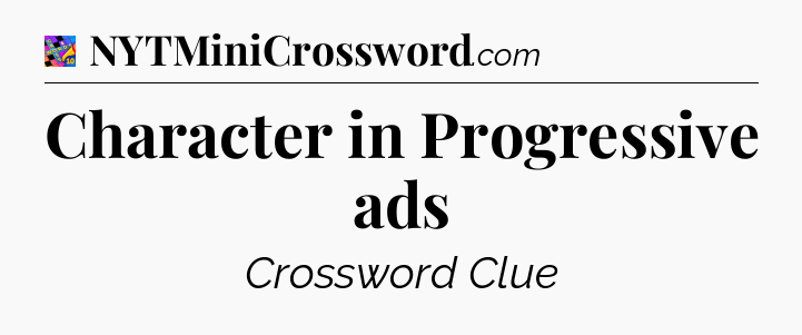 Character in Progressive ads Crossword Clue