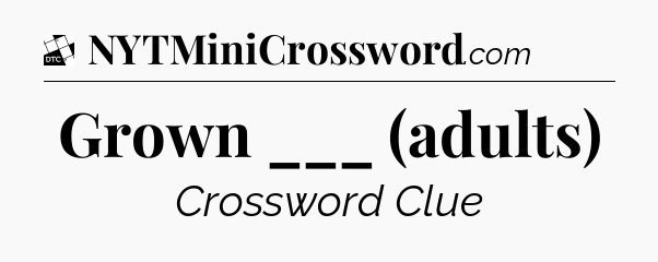Grown ___ (adults) - Daily Themed Classic Crossword